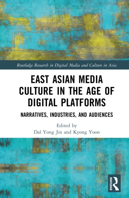 East Asian Media Culture in the Age of Digital Platforms - Narratives, Industries, and Audiences