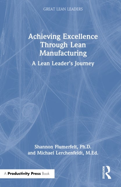 Achieving Excellence Through Lean Manufacturing - A Lean Leader’s Journey