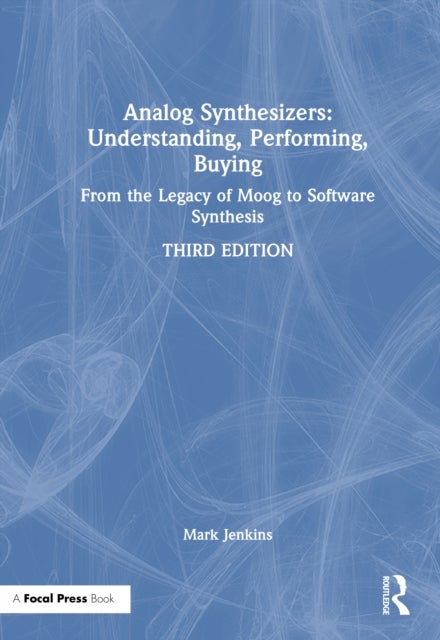 Analog Synthesizers: Understanding, Performing, Buying - From the Legacy of Moog to Software Synthesis