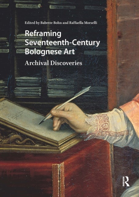 Reframing Seventeenth-Century Bolognese Art - Archival Discoveries