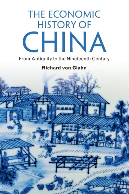 The Economic History of China - From Antiquity to the Nineteenth Century