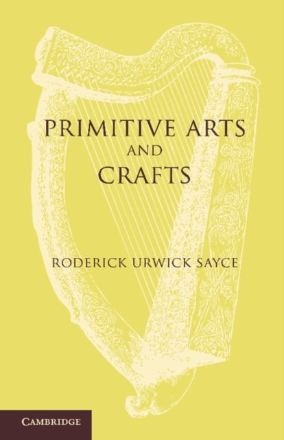 Primitive Arts and Crafts - An Introduction to the Study of Material Culture