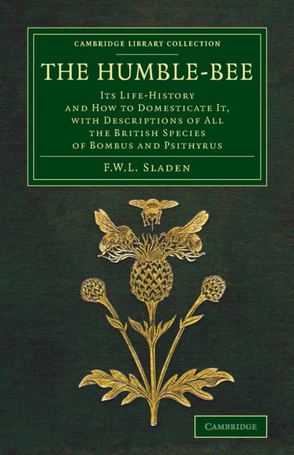 The Humble-Bee - Its Life-History and How to Domesticate it, with Descriptions of All the British Species of Bombus and Psithyrus