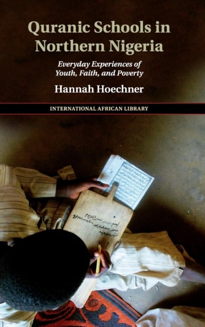 Quranic Schools in Northern Nigeria - Everyday Experiences of Youth, Faith, and Poverty