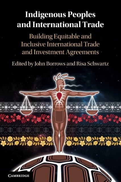 Indigenous Peoples and International Trade - Building Equitable and Inclusive International Trade and Investment Agreements