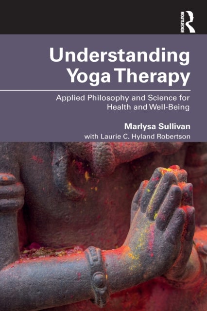 Understanding Yoga Therapy - Applied Philosophy and Science for Health and Well-Being