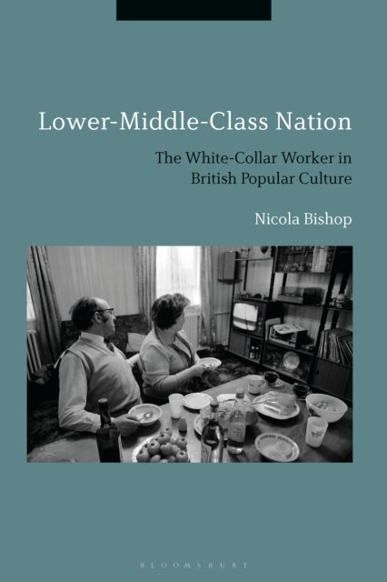 Lower-Middle-Class Nation - The White-Collar Worker in British Popular Culture