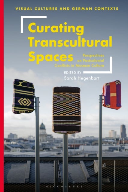 Curating Transcultural Spaces - Perspectives on Postcolonial Conflicts in Museum Culture