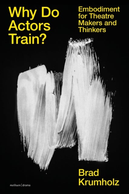 Why Do Actors Train? - Embodiment for Theatre Makers and Thinkers