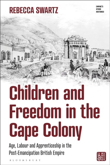 Children and Freedom in the Cape Colony - Age, Labour and Apprenticeship in the Post-Emancipation British Empire