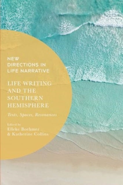 Life Writing and the Southern Hemisphere - Texts, Spaces, Resonances