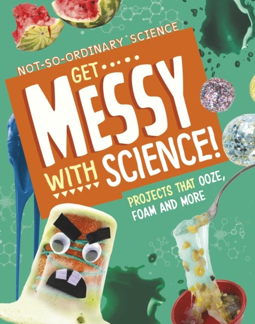 Get Messy with Science! - Projects that Ooze, Foam and More