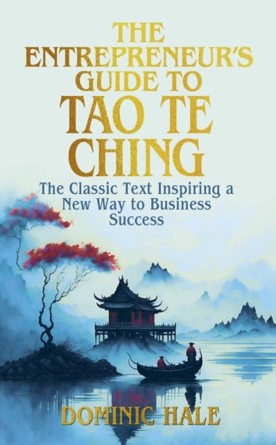 The Entrepreneur's Guide to the Tao Te Ching - The Classic Text Inspiring a New Way to Business Success