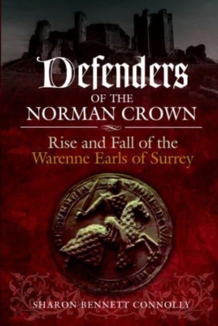 Defenders of the Norman Crown - Rise and Fall of the Warenne Earls of Surrey