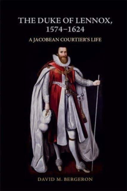 The Duke of Lennox, 1574-1624 - A Jacobean Courtier’s Life