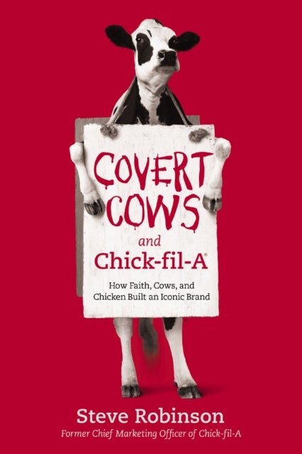 Covert Cows and Chick-fil-A - How Faith, Cows, and Chicken Built an Iconic Brand