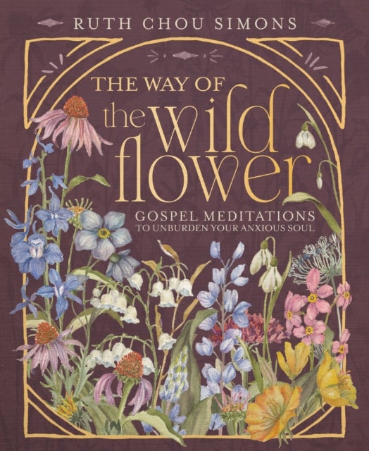The Way of the Wildflower - Gospel Meditations to Unburden Your Anxious Soul – The Perfect Mother’s Day Gift for Christian Moms