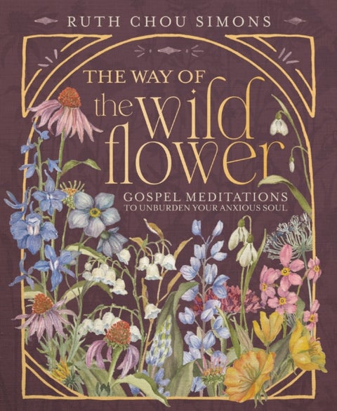 The Way of the Wildflower - Gospel Meditations to Unburden Your Anxious Soul – The Perfect Mother’s Day Gift for Christian Moms