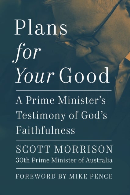 Plans For Your Good - A Prime Minister's Testimony of God's Faithfulness