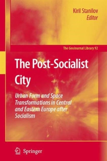 The Post-Socialist City - Urban Form and Space Transformations in Central and Eastern Europe after Socialism