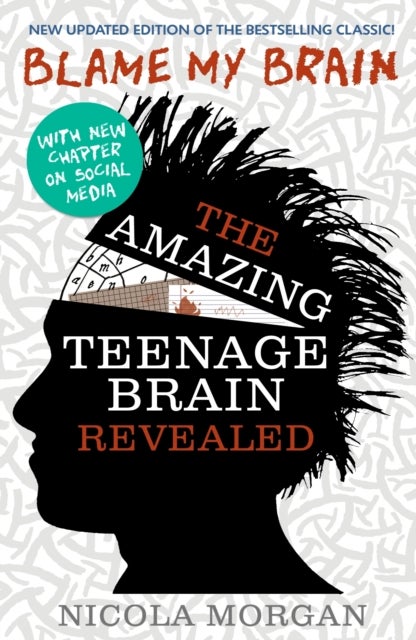Blame My Brain: the Amazing Teenage Brain Revealed - The ultimate bestselling guide to teenage behaviour and mental health, packed with advice for teens and parents to boost empathy and wellbeing