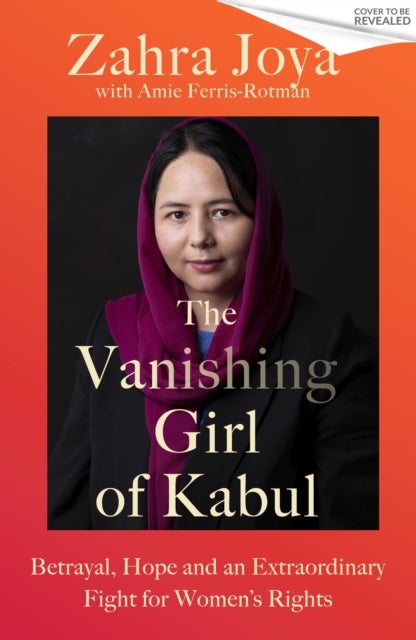 The Vanishing Girl of Kabul - Betrayal, Hope and an Extraordinary Fight for Women’s Rights