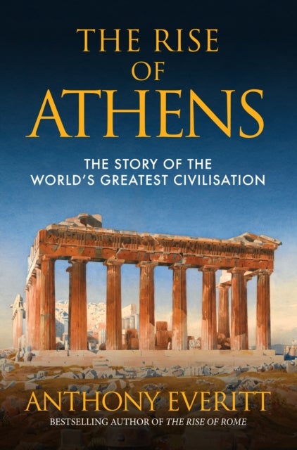 The Rise of Athens - The Story of the World’s Greatest Civilisation