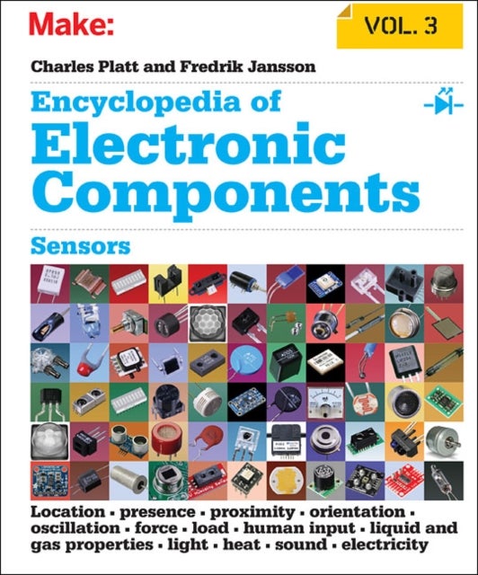 Encyclopedia of Electronic Components V3 - Sensors for Location, Presence, Proximity, Orientation, Oscillation, Force, Load, Human Input, Liquid and Gas Properties, Light, Heat, Sound, and Electricity