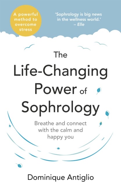 The Life-Changing Power of Sophrology - A practical guide to reducing stress and living up to your full potential