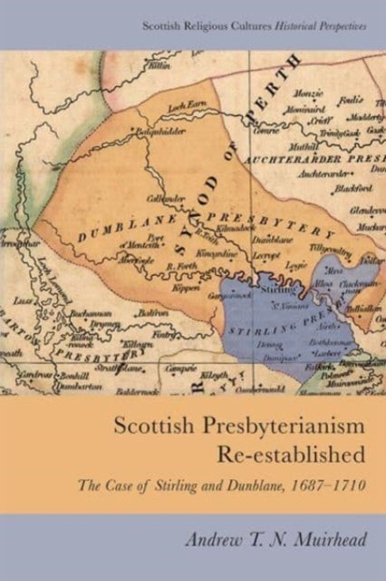 Scottish Presbyterianism Re-established - The Case of Stirling and Dunblane, 1687-1710