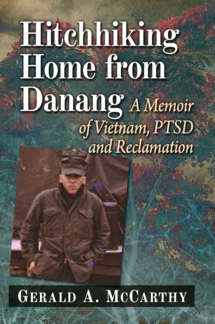 Hitchhiking Home from Danang - A Memoir of Vietnam, PTSD and Reclamation
