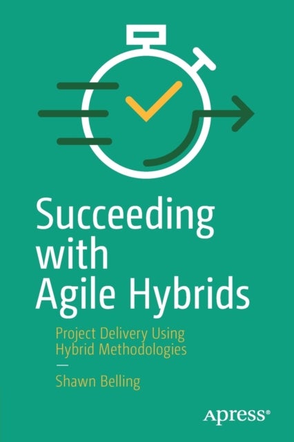 Succeeding with Agile Hybrids - Project Delivery Using Hybrid Methodologies