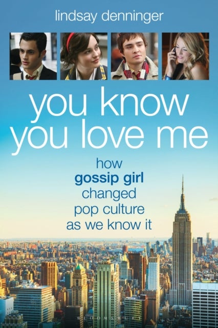 You Know You Love Me - How Gossip Girl Changed Pop Culture as We Know It