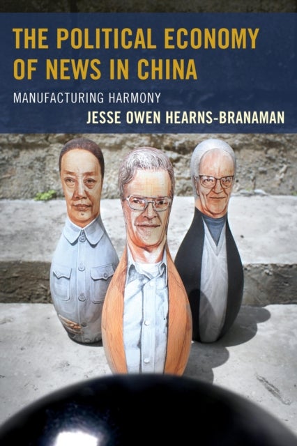 The Political Economy of News in China - Manufacturing Harmony