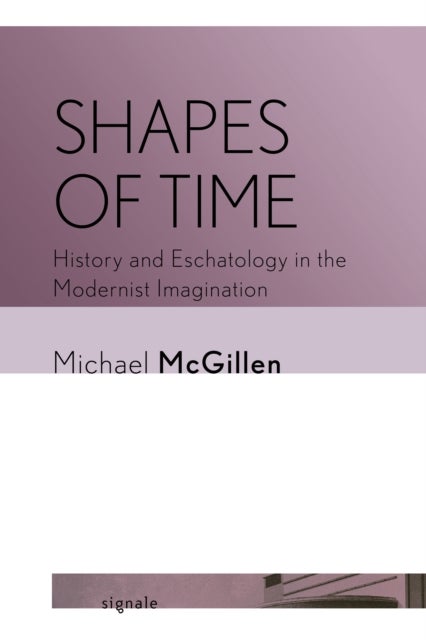 Shapes of Time - History and Eschatology in the Modernist Imagination