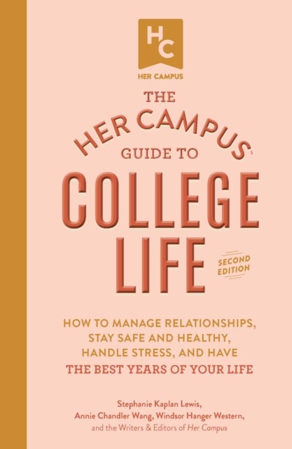 Her Campus Guide to College Life, Updated and Expanded Edition - How to Manage Relationships, Stay Safe and Healthy, Handle Stress, and Have the Best Years of Your Life!