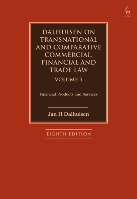 Dalhuisen on Transnational and Comparative Commercial, Financial and Trade Law Volume 5 - Financial Products and Services