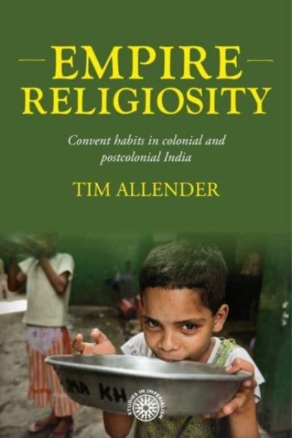 Empire Religiosity - Convent Habits in Colonial and Postcolonial India