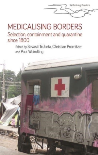 Medicalising Borders - Selection, Containment and Quarantine Since 1800