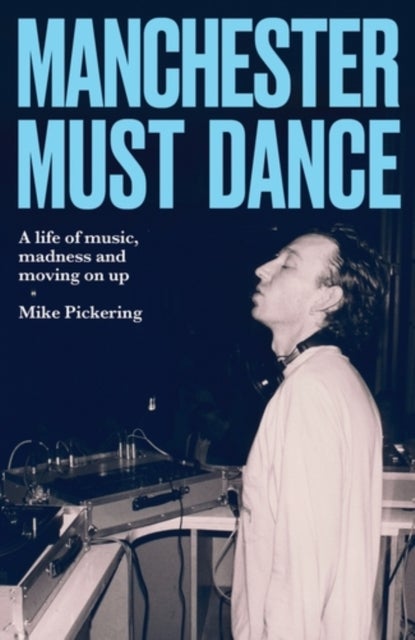 Manchester must dance - A life of music, madness and moving on up