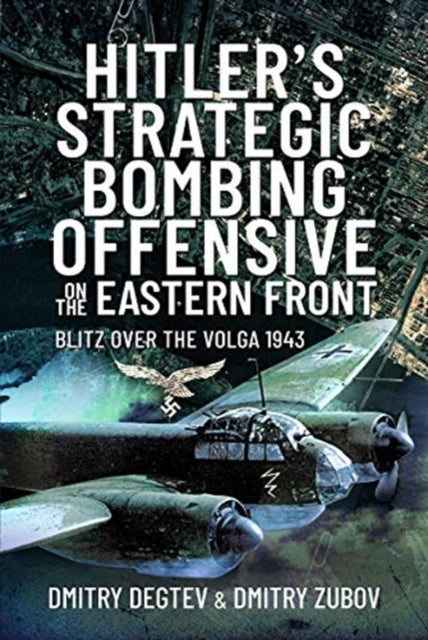 Hitler's Strategic Bombing Offensive on the Eastern Front - Blitz Over the Volga, 1943