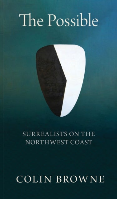 All Things Become Alive by the Touch of the Parabola: Wolfgang Paalen¿s Northwest Passage - Surrealists on the Northwest Coast