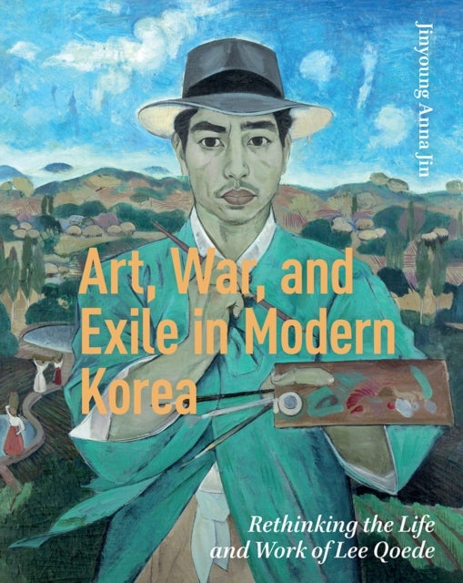 Art, War, and Exile in Modern Korea - Rethinking the Life and Work of Lee Qoede