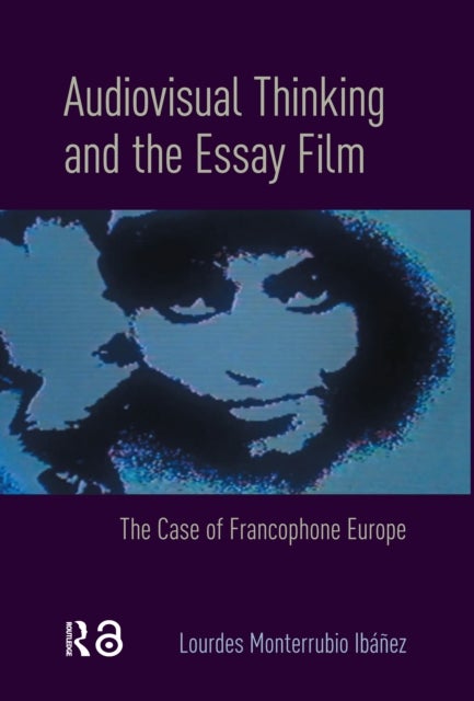 Audiovisual Thinking and the Essay Film - The Case of Francophone Europe