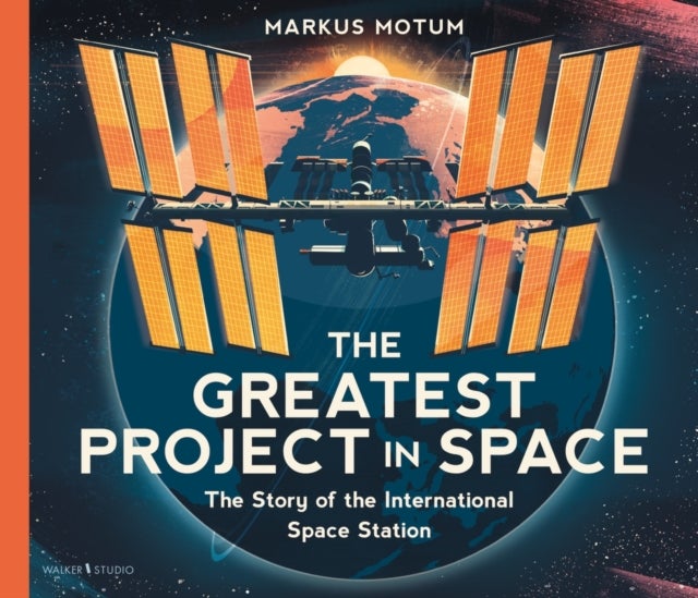 The Greatest Project in Space: The Story of the International Space Station - A fascinating non-fiction picture book about space, full of facts and diagrams for curious kids 6+
