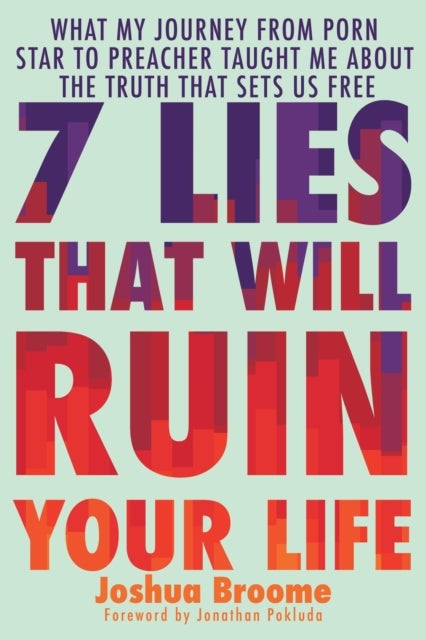 7 Lies That Will Ruin Your Life - What My Journey from Porn Star to Preacher Taught Me About the Truth That Sets Us Free