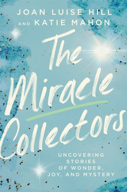 The Miracle Collectors - Uncovering Stories of Wonder, Joy, and Mystery