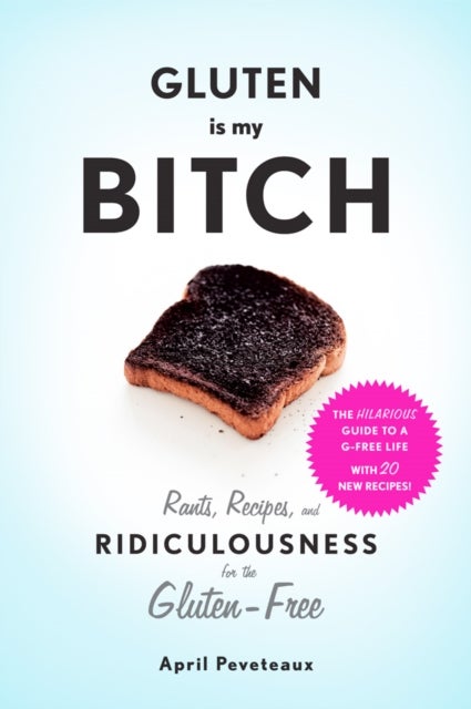Gluten Is My Bitch - Rants, Recipes, and Ridiculousness for the Gluten-Free