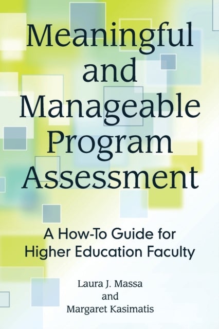 Meaningful and Manageable Program Assessment - A How-To Guide for Higher Education Faculty