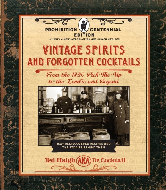 Vintage Spirits and Forgotten Cocktails: Prohibition Centennial Edition - From the 1920 Pick-Me-Up to the Zombie and Beyond - 150+ Rediscovered Recipes and the Stories Behind Them, With a New Introduction and 66 New Recipes